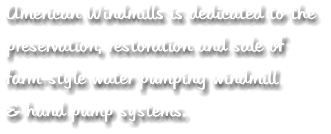 American Windmills is dedicated to the preservation, restoration and sale of farm-style water pumping windmill and hand pump systems.